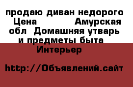 продаю диван недорого › Цена ­ 3 000 - Амурская обл. Домашняя утварь и предметы быта » Интерьер   